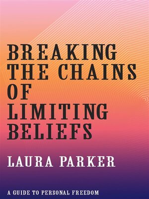 cover image of Breaking the Chains of Limiting Beliefs--A Guide to Personal Freedom